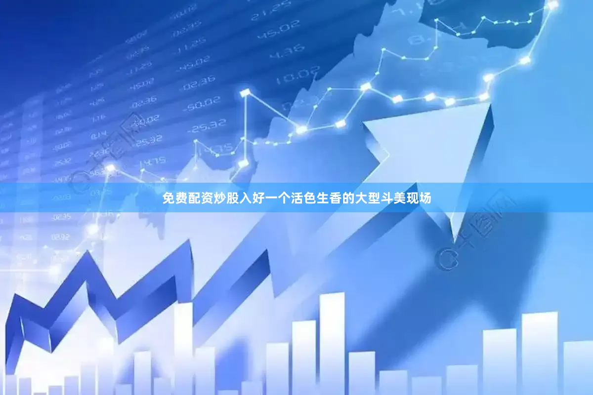 免费配资炒股入好一个活色生香的大型斗美现场