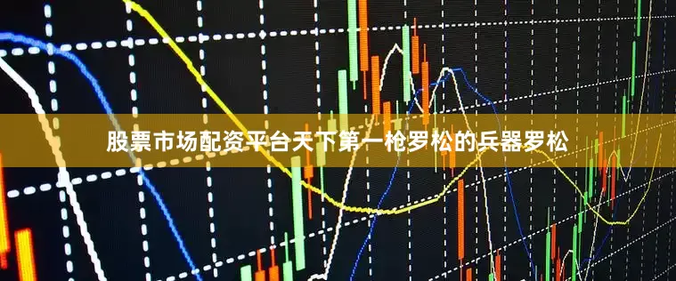 股票市场配资平台天下第一枪罗松的兵器罗松
