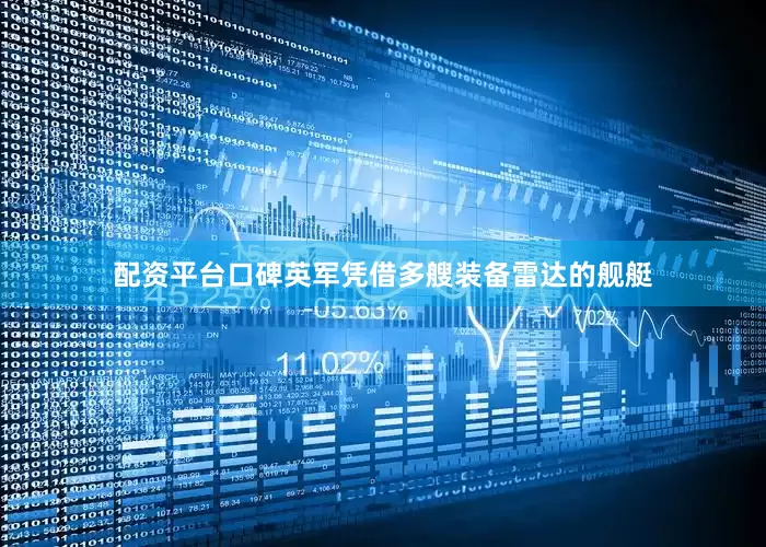 配资平台口碑英军凭借多艘装备雷达的舰艇
