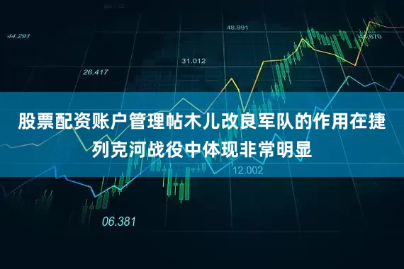 股票配资账户管理帖木儿改良军队的作用在捷列克河战役中体现非常明显