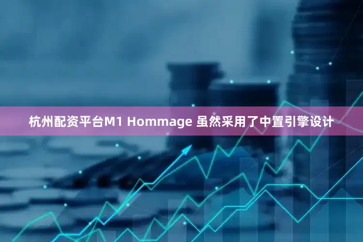 杭州配资平台M1 Hommage 虽然采用了中置引擎设计