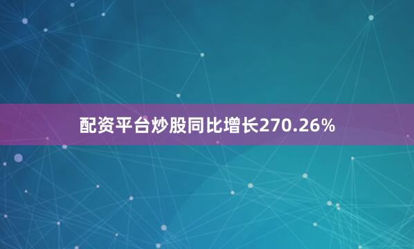 配资平台炒股同比增长270.26%