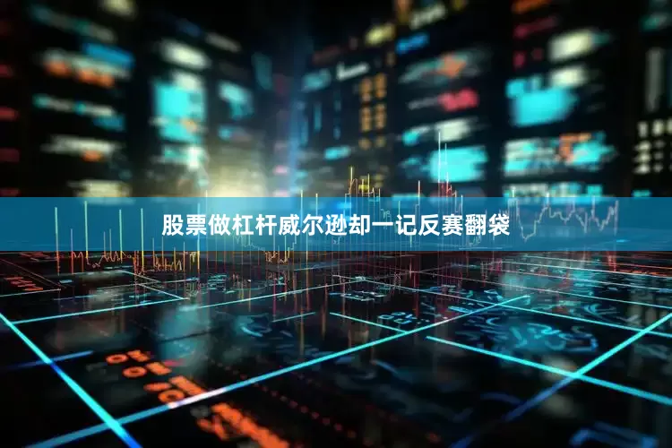 股票做杠杆威尔逊却一记反赛翻袋