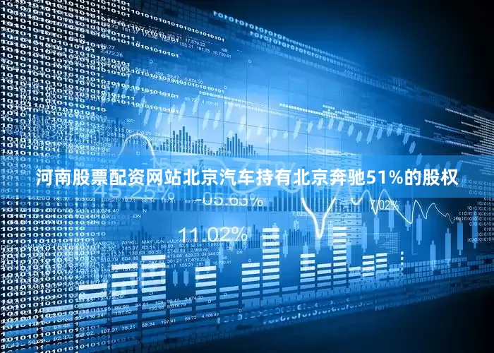 河南股票配资网站　　北京汽车持有北京奔驰51%的股权