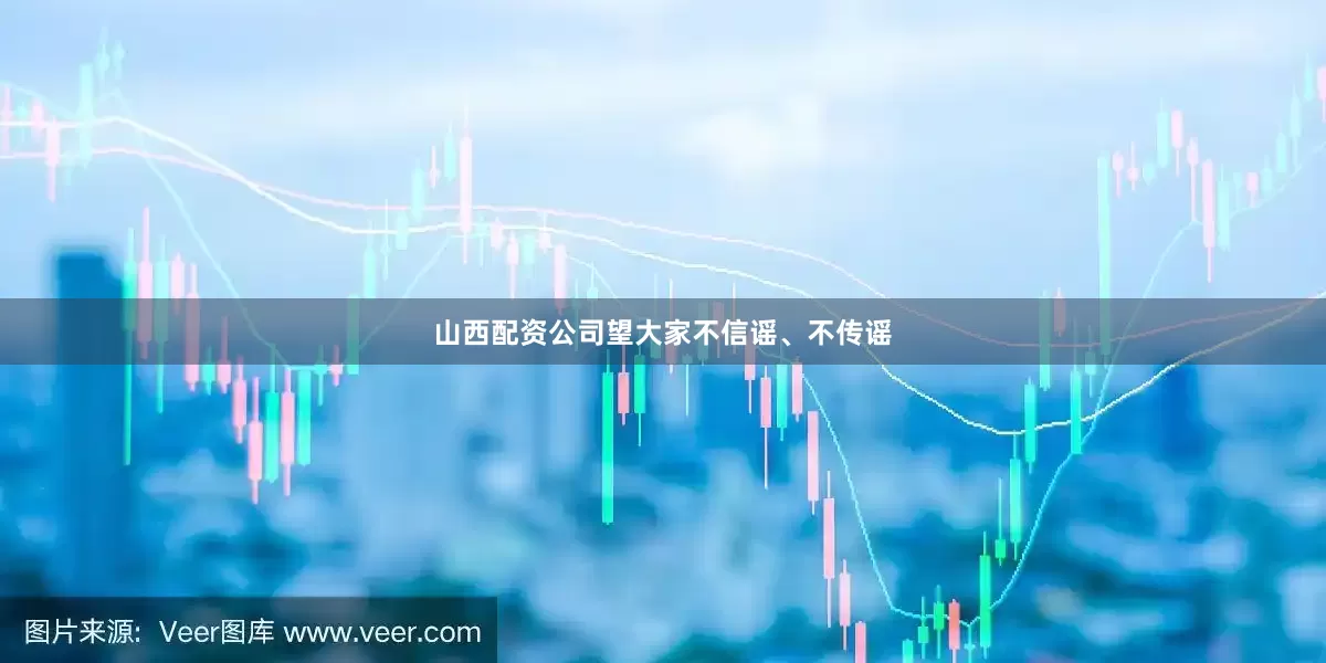 山西配资公司望大家不信谣、不传谣