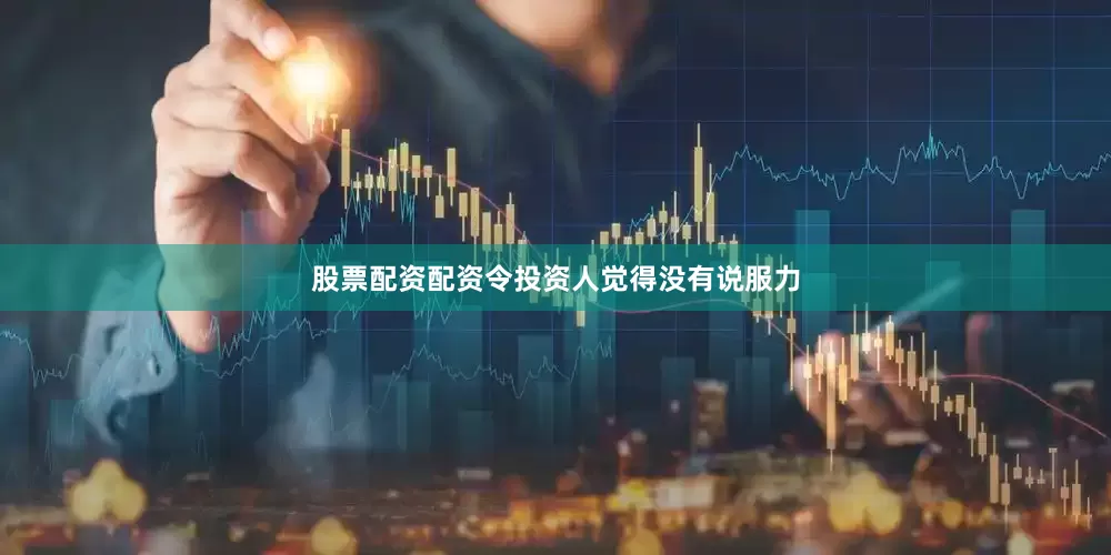 股票配资配资令投资人觉得没有说服力